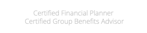 Robert Reynolds CFP, GBA Certified Financial Planner Certified Group Benefits Advisor 